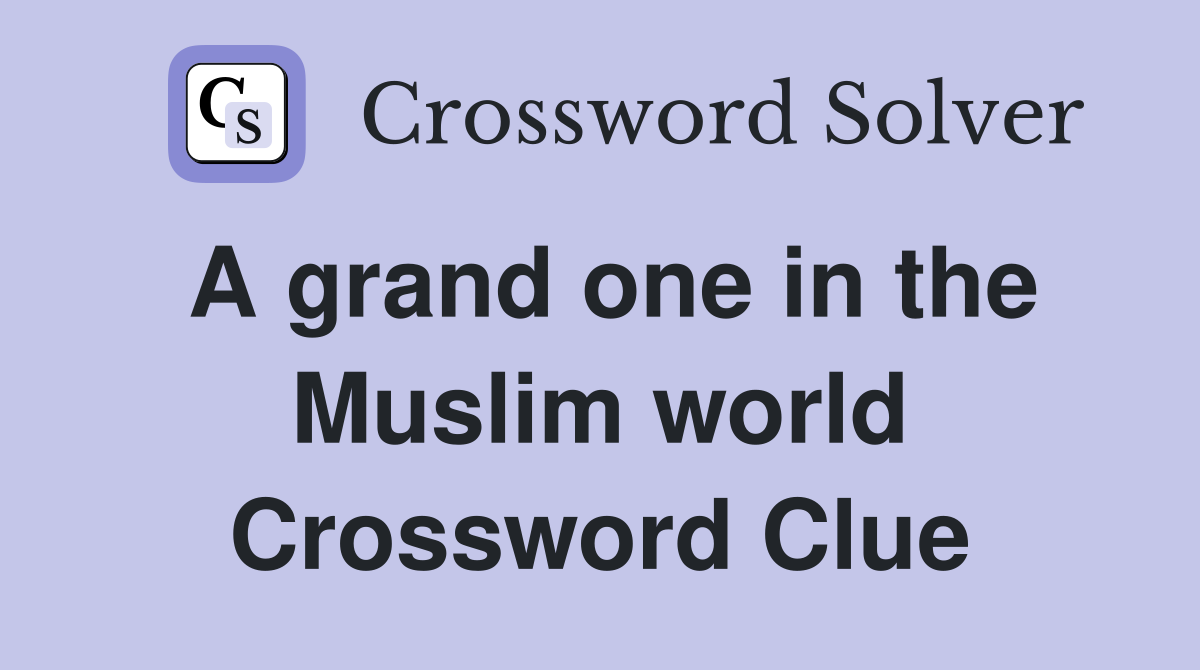 A grand one in the Muslim world Crossword Clue Answers Crossword Solver